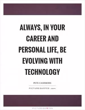 Always, in your career and personal life, be evolving with technology Picture Quote #1