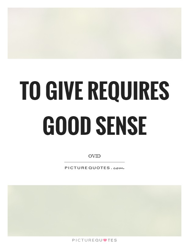 To give requires good sense Picture Quote #1