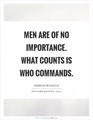 Men are of no importance. What counts is who commands Picture Quote #1