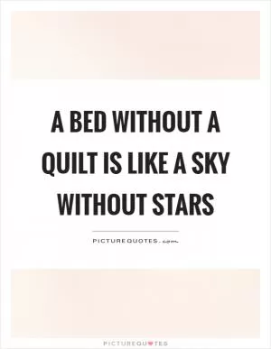 A bed without a quilt is like a sky without stars Picture Quote #1