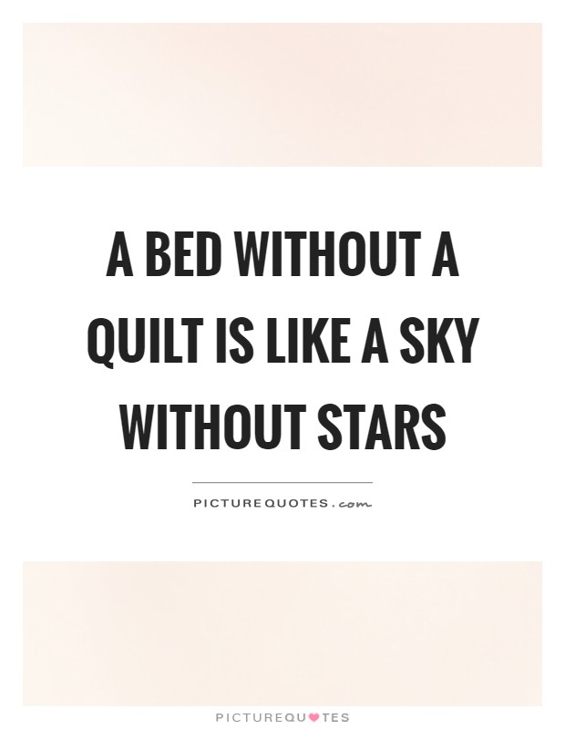A bed without a quilt is like a sky without stars Picture Quote #1