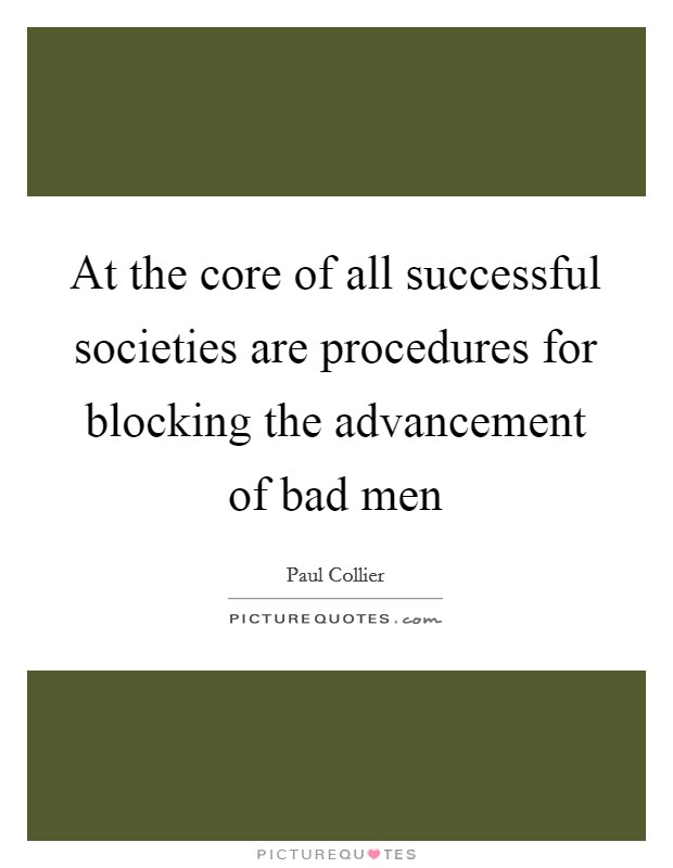 At the core of all successful societies are procedures for blocking the advancement of bad men Picture Quote #1