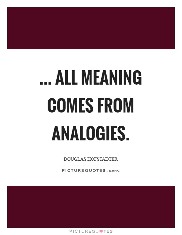 ... all meaning comes from analogies Picture Quote #1