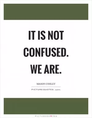 It is not confused. We are Picture Quote #1