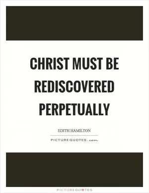 Christ must be rediscovered perpetually Picture Quote #1