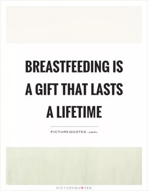 Breastfeeding is a gift that lasts a lifetime Picture Quote #1