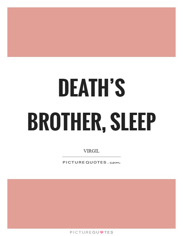 Death's brother, sleep Picture Quote #1