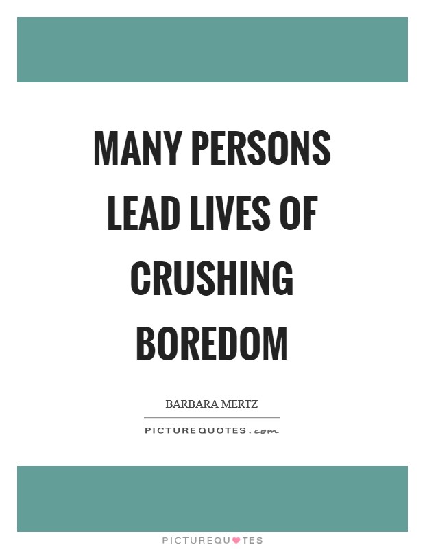Many persons lead lives of crushing boredom Picture Quote #1
