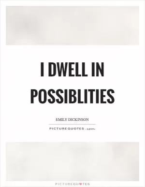 I dwell in possiblities Picture Quote #1