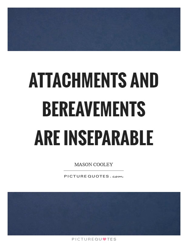 Attachments and bereavements are inseparable Picture Quote #1