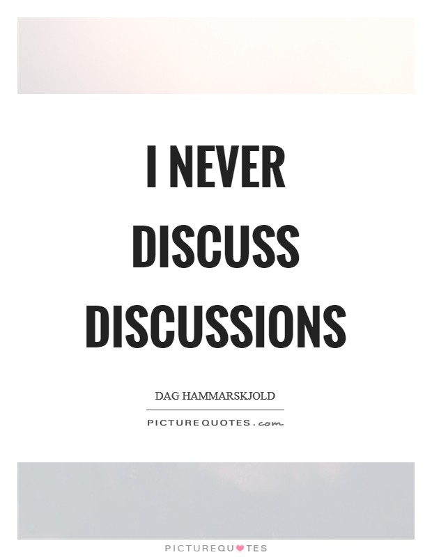 I never discuss discussions Picture Quote #1
