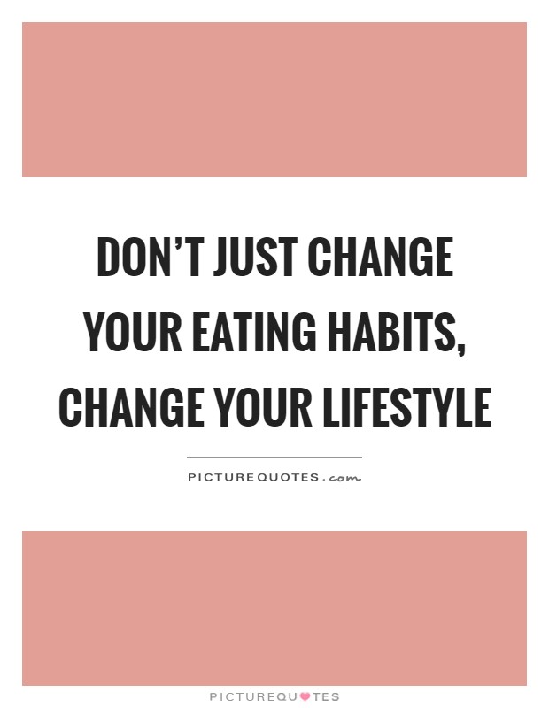 Don't just change your eating habits, change your lifestyle Picture Quote #1