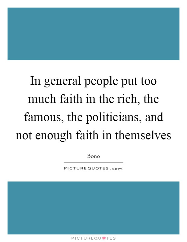 In general people put too much faith in the rich, the famous, the politicians, and not enough faith in themselves Picture Quote #1