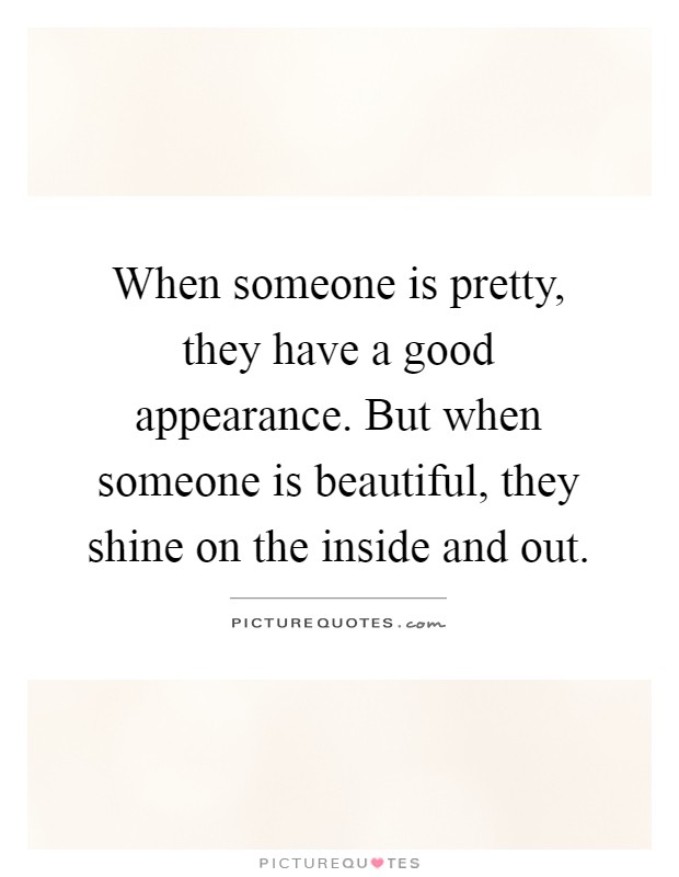 When someone is pretty, they have a good appearance. But when ...