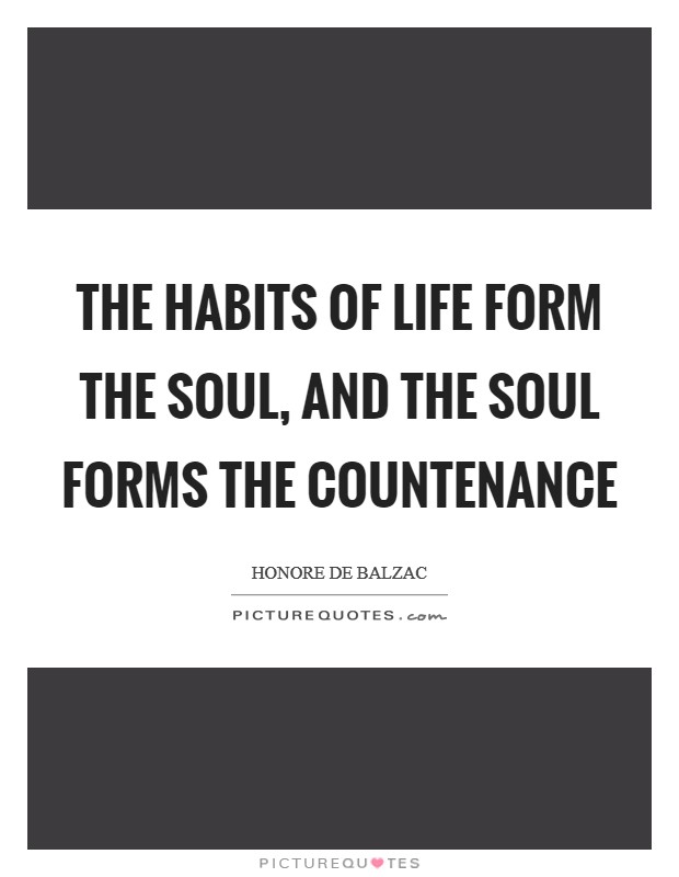 The habits of life form the soul, and the soul forms the countenance Picture Quote #1