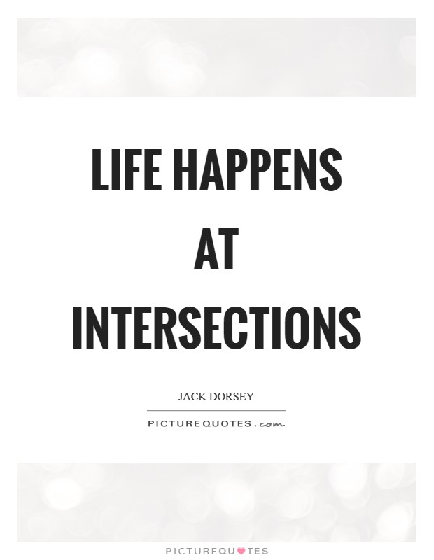 Life happens at intersections Picture Quote #1