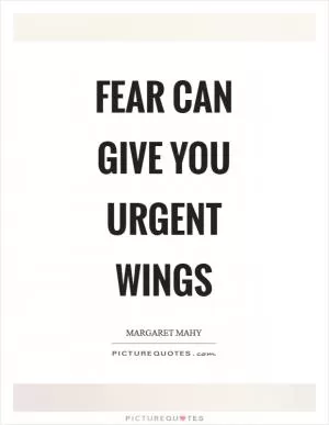 Fear can give you urgent wings Picture Quote #1