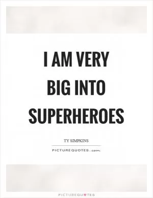 I am very big into superheroes Picture Quote #1