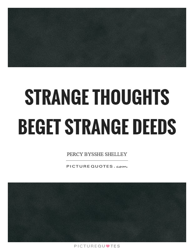 Strange thoughts beget strange deeds Picture Quote #1