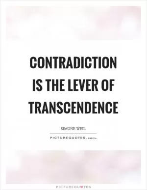 Contradiction is the lever of transcendence Picture Quote #1