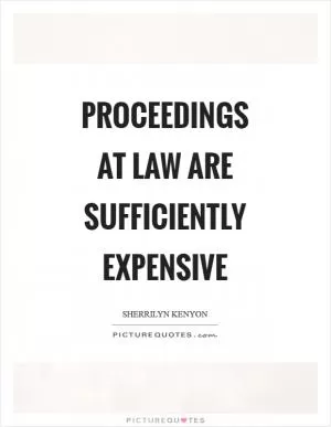 Proceedings at law are sufficiently expensive Picture Quote #1