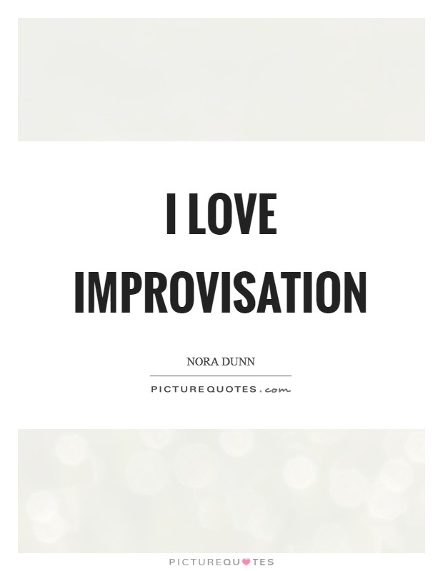 I love improvisation Picture Quote #1