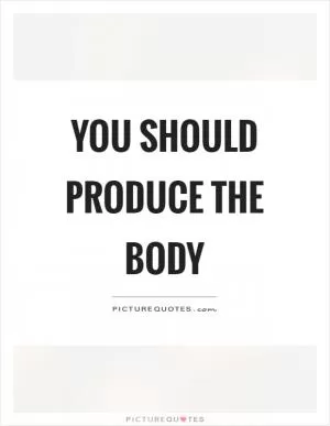 You should produce the body Picture Quote #1
