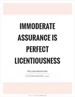 Immoderate assurance is perfect licentiousness Picture Quote #1