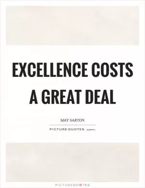 Excellence costs a great deal Picture Quote #1