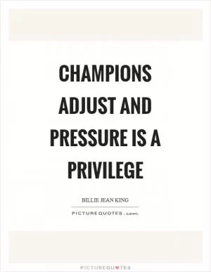 Champions adjust and pressure is a privilege Picture Quote #1