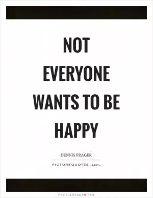 Not everyone wants to be happy Picture Quote #1
