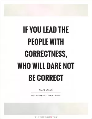 If you lead the people with correctness, who will dare not be correct Picture Quote #1