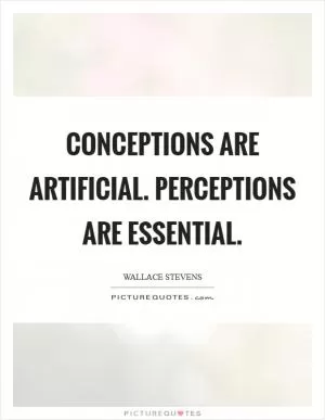 Conceptions are artificial. Perceptions are essential Picture Quote #1