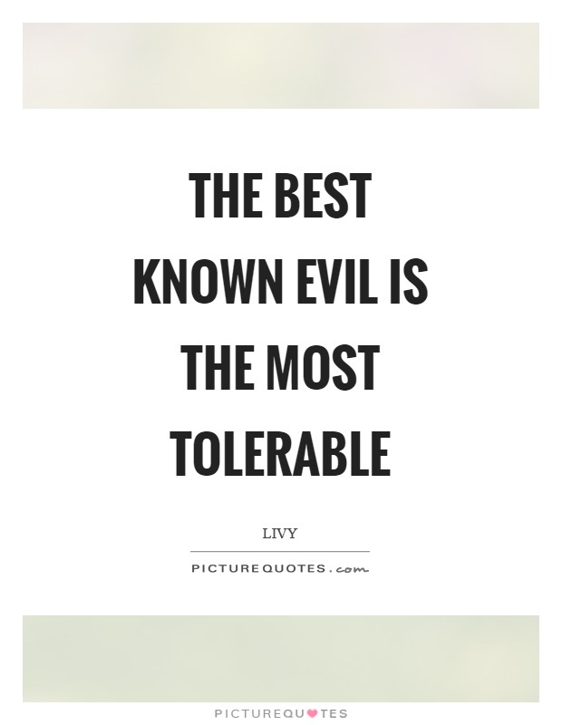 The best known evil is the most tolerable Picture Quote #1
