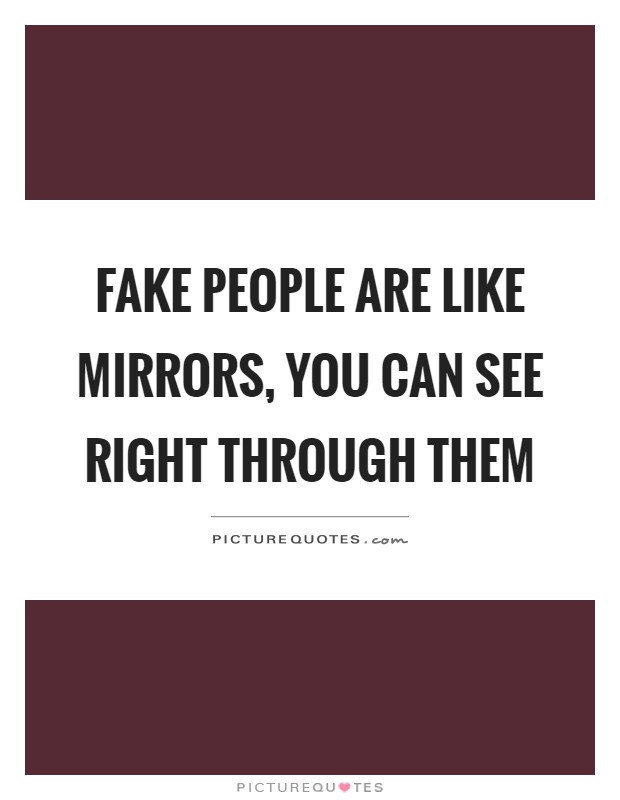 Fake people are like mirrors, you can see right through them Picture Quote #1
