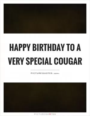 Happy birthday to a very special cougar Picture Quote #1