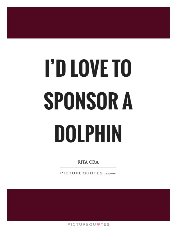 I'd love to sponsor a dolphin Picture Quote #1