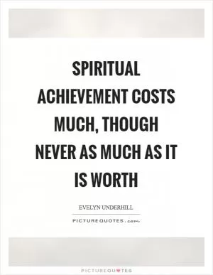 Spiritual achievement costs much, though never as much as it is worth Picture Quote #1