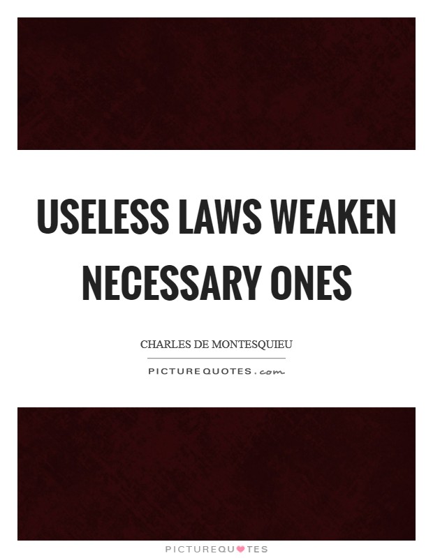 Useless laws weaken necessary ones Picture Quote #1