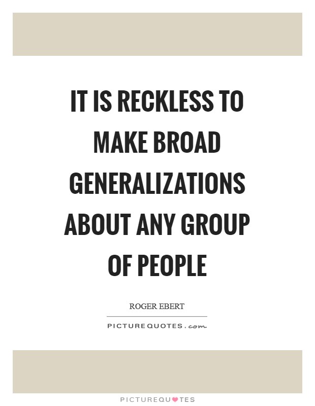 It is reckless to make broad generalizations about any group of people Picture Quote #1
