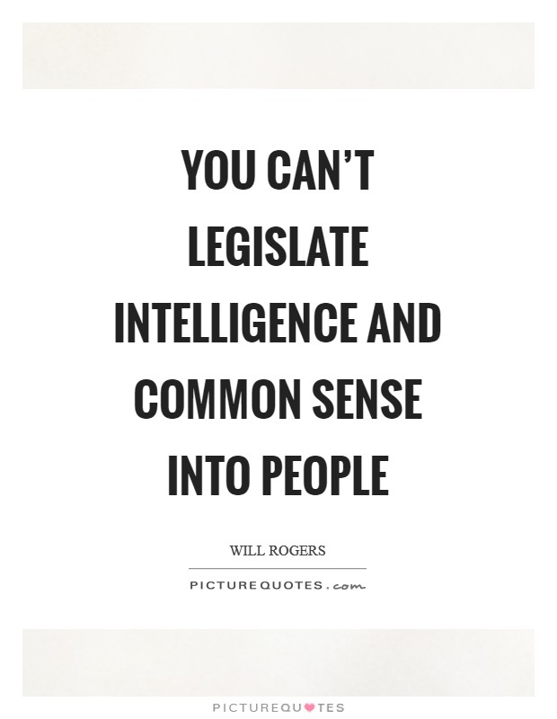 You can't legislate intelligence and common sense into people Picture Quote #1