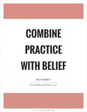 Combine practice with belief Picture Quote #1