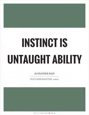 Instinct is untaught ability Picture Quote #1