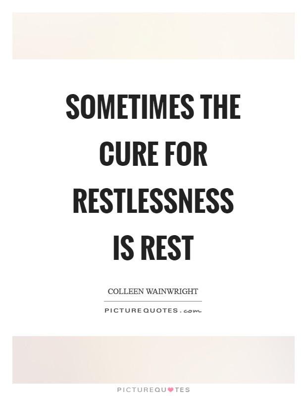 Sometimes the cure for restlessness is rest Picture Quote #1