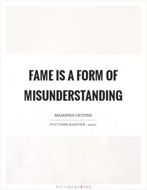 Fame is a form of misunderstanding Picture Quote #1