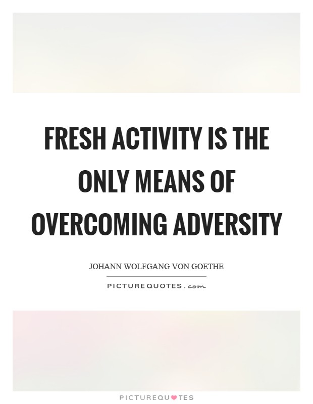 Fresh activity is the only means of overcoming adversity Picture Quote #1