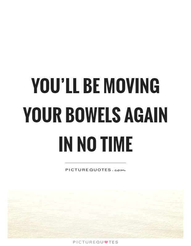 You'll be moving your bowels again in no time Picture Quote #1