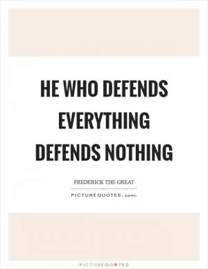 He who defends everything defends nothing Picture Quote #1
