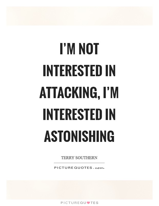 I'm not interested in attacking, I'm interested in astonishing Picture Quote #1