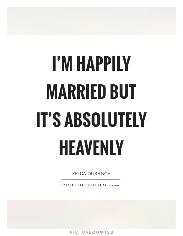 I'm happily married but it's absolutely heavenly Picture Quote #1